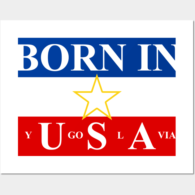 Born in Yugoslavia Wall Art by StuffByMe